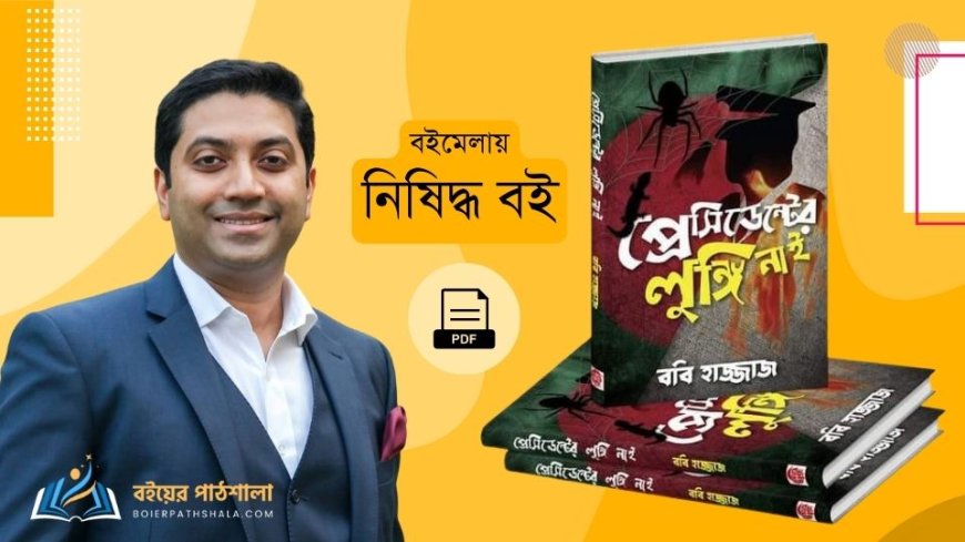 ববি হাজ্জাজের ‘প্রেসিডেন্টের লুঙ্গি নাই’ বইমেলায় নিষিদ্ধ